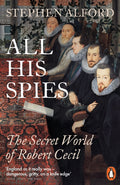 All His Spies : The Secret World of Robert Cecil by Stephen Alford 9780141991832