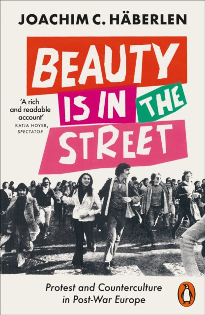 Beauty is in the Street : Protest and Counterculture in Post-War Europe by Joachim C. Haberlen 9780141994963
