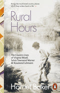 Rural Hours : The Country Lives of Virginia Woolf, Sylvia Townsend Warner and Rosamond Lehmann by Harriet Baker 9780141998596