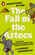Adventures in Time: The Fall of the Aztecs by Dominic Sandbrook 9780141999210
