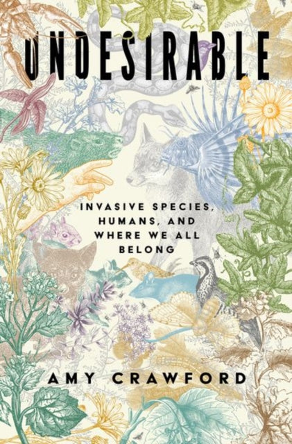 Undesirable : Invasive Species, Humans, and Where We All Belong by Amy Crawford 9780197768082