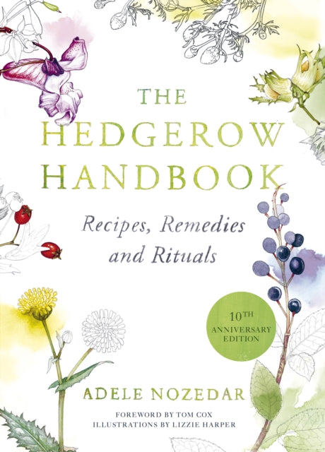 The Hedgerow Handbook : Recipes, Remedies and Rituals - THE NEW 10TH ANNIVERSARY EDITION by Adele Nozedar 9780224086714