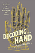 Decoding the Hand : A History of Science, Medicine, and Magic by Alison Bashford 9780226831152