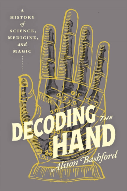 Decoding the Hand : A History of Science, Medicine, and Magic by Alison Bashford 9780226831152