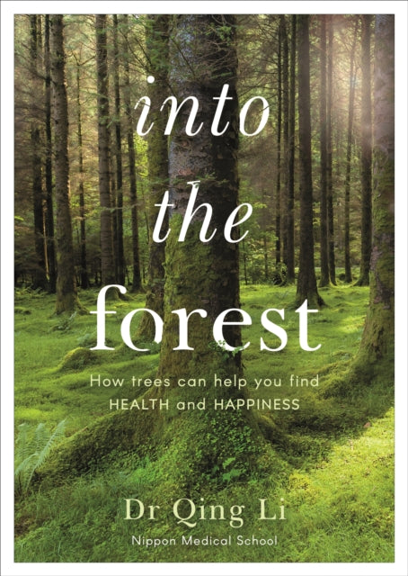 Into the Forest : How Trees Can Help You Find Health and Happiness by Dr Qing Li 9780241377598