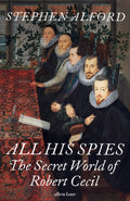 All His Spies : The Secret World of Robert Cecil by Stephen Alford 9780241423479