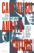 Capitalism and Its Critics : A Battle of Ideas in the Modern World by John Cassidy 9780241457009