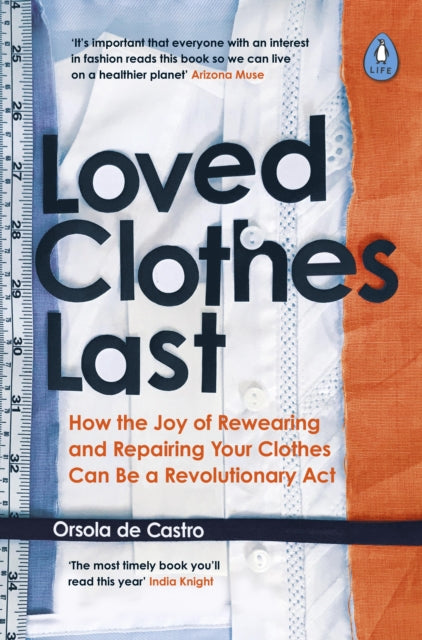 Loved Clothes Last : How the Joy of Rewearing and Repairing Your Clothes Can Be a Revolutionary Act by Orsola de Castro 9780241461150