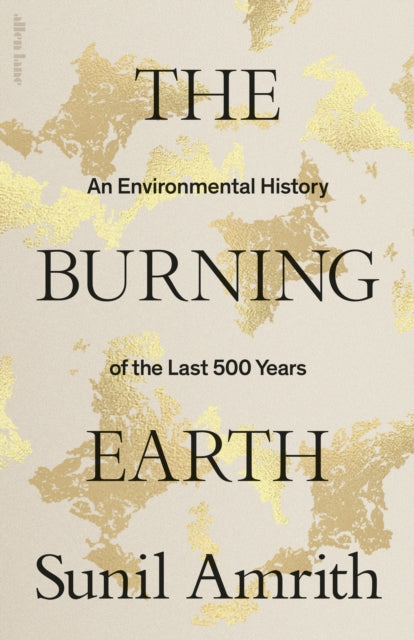 The Burning Earth : An Environmental History of the Last 500 Years by Sunil Amrith 9780241461983