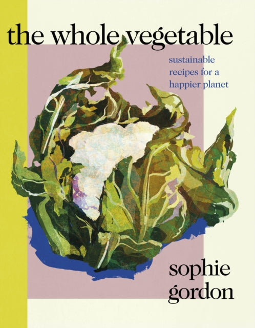 The Whole Vegetable : Sustainable and delicious vegan recipes by Sophie Gordon 9780241465134