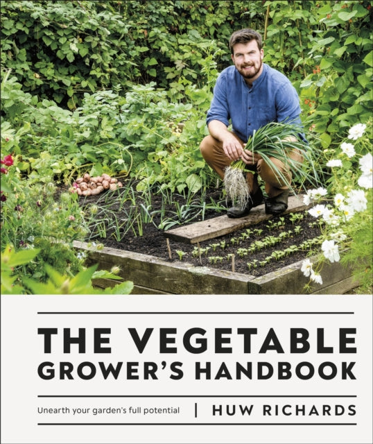 The Vegetable Grower's Handbook : Unearth Your Garden's Full Potential by Huw Richards 9780241481325