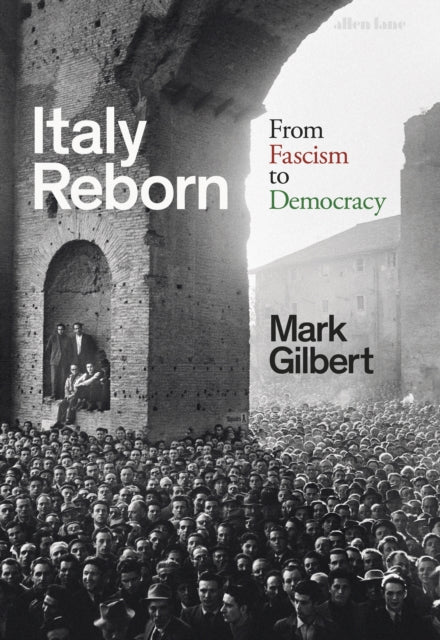 Italy Reborn : From Fascism to Democracy by Mark Gilbert 9780241483602