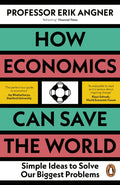 How Economics Can Save the World : Simple Ideas to Solve Our Biggest Problems by Erik Angner 9780241502716
