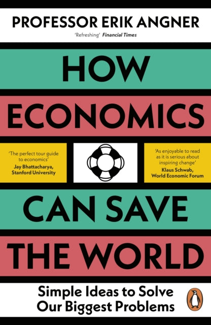How Economics Can Save the World : Simple Ideas to Solve Our Biggest Problems by Erik Angner 9780241502716