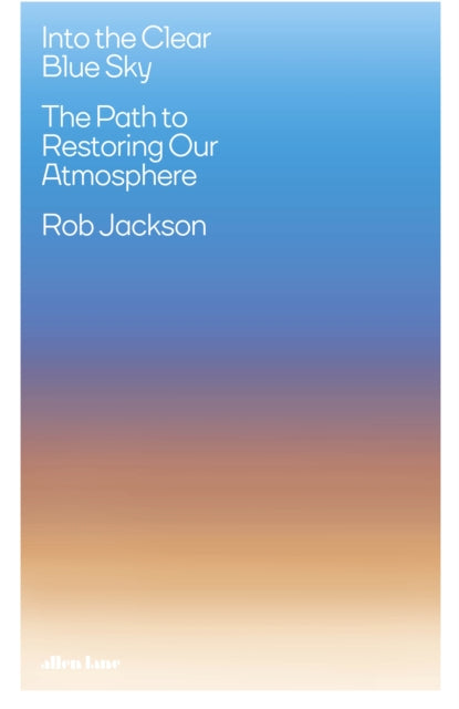 Into the Clear Blue Sky : The Path to Restoring Our Atmosphere by Rob Jackson 9780241505656