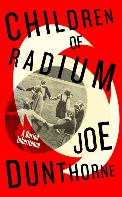 Children of Radium : A Buried Inheritance by Joe Dunthorne 9780241517468