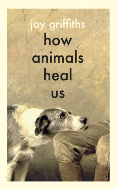 How Animals Heal Us by Jay Griffiths 9780241614358