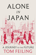 Alone in Japan : A Journey to the Future by Tom Feiling 9780241640913