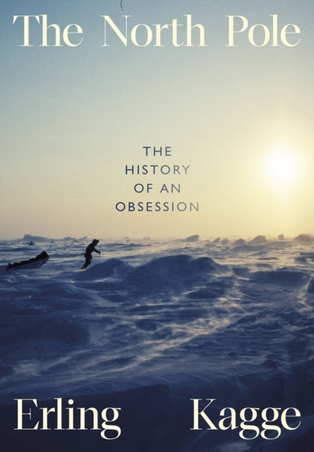 The North Pole : The History of an Obsession by Erling Kagge 9780241645833