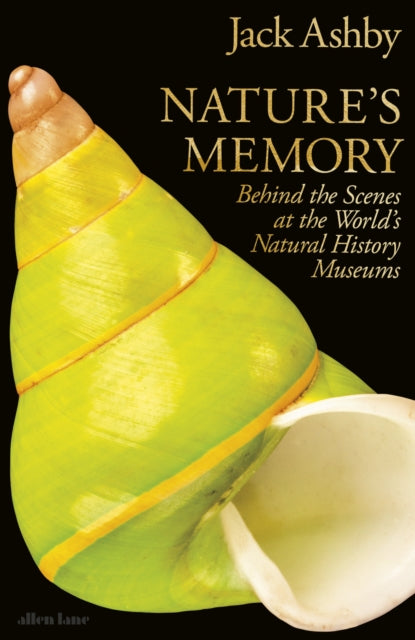 Nature's Memory : Behind the Scenes at the World’s Natural History Museums by Jack Ashby 9780241656884