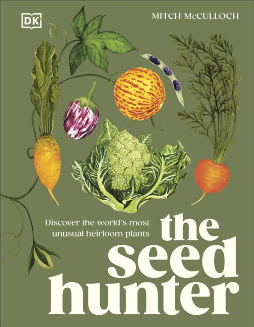 The Seed Hunter : Discover the World's Most Unusual Heirloom Plants by Mitch McCulloch 9780241667118