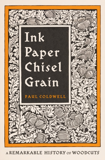 Ink Paper Chisel Grain : A Remarkable History of Woodcuts by Paul Coldwell 9780241682203