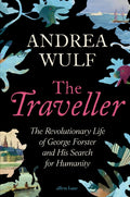 The Traveller : The Revolutionary Life of George Forster and his Search for Humanity by Andrea Wulf 9780241711217
