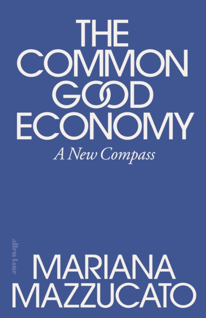 The Common Good Economy : A New Compass by Mariana Mazzucato 9780241722244