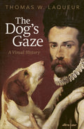 The Dog's Gaze : A Visual History by Thomas W. Laqueur 9780241729083