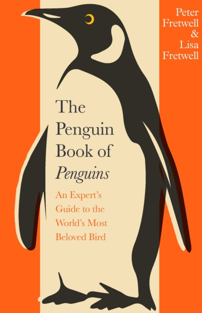 The Penguin Book of Penguins : An Expert’s Guide to the World’s Most Beloved Bird by Peter Fretwell 9780241732069