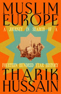 Muslim Europe : A Journey in Search of a Fourteen Hundred Year History by Tharik Hussain 9780241742822