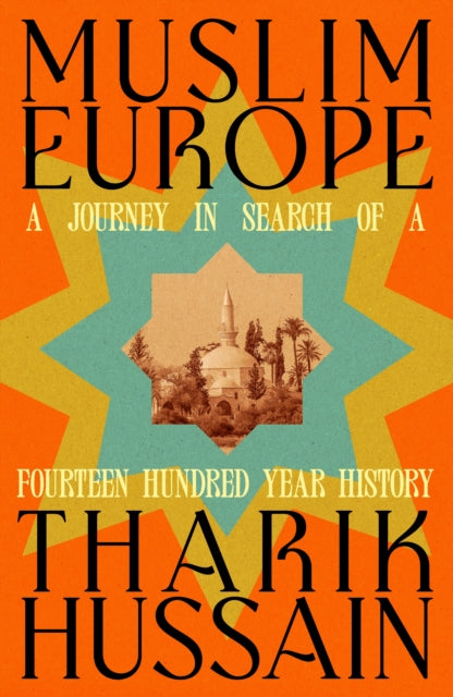 Muslim Europe : A Journey in Search of a Fourteen Hundred Year History by Tharik Hussain 9780241742822