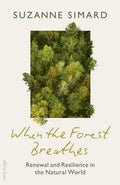 When the Forest Breathes : Renewal and Resilience in the Natural World by Suzanne Simard 9780241763315