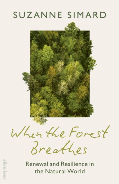 When the Forest Breathes : Renewal and Resilience in the Natural World by Suzanne Simard 9780241763315