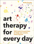 Art Therapy for Every Day : 365 Tools & Exercises to Help You Create, Heal & Grow by Nadia Paredes 9780241785126