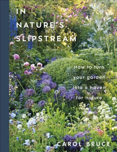 In Nature's Slipstream : How to Turn Your Garden into a Haven for Nature by Carol Bruce 9780241806715
