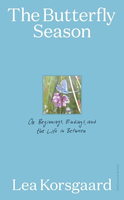 The Butterfly Season : On Beginnings, Endings, and the Life in Between by Lea Korsgaard 9780241810521