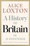 A History of Britain in 21 Paintings by Alice Loxton 9780241836378