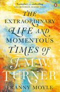 Turner : The Extraordinary Life and Momentous Times of J. M. W. Turner by Franny Moyle 9780241964569