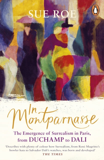 In Montparnasse : The Emergence of Surrealism in Paris, from Duchamp to Dali by Sue Roe 9780241976609