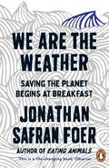We are the Weather : Saving the Planet Begins at Breakfast by Jonathan Safran Foer 9780241984918