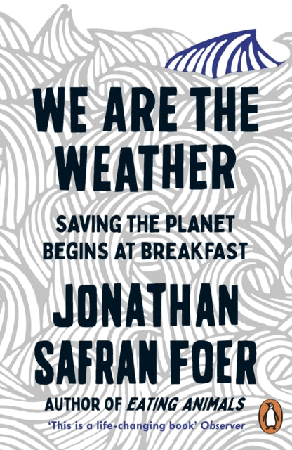 We are the Weather : Saving the Planet Begins at Breakfast by Jonathan Safran Foer 9780241984918