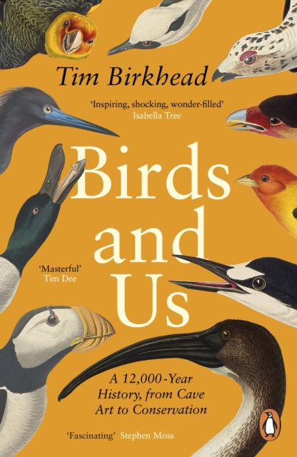 Birds and Us : A 12,000 Year History, from Cave Art to Conservation by Tim Birkhead 9780241990131