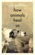 How Animals Heal Us by Jay Griffiths 9780241997918