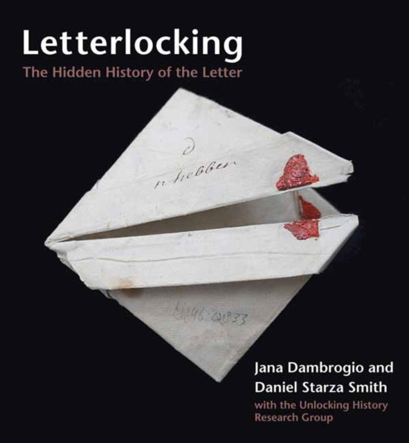 Letterlocking : The Hidden History of the Letter by Jana Dambrogio 9780262049276