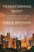 Transforming Night : The History and Science of Light Pollution by Sara B. Pritchard 9780295755205