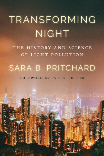 Transforming Night : The History and Science of Light Pollution by Sara B. Pritchard 9780295755205