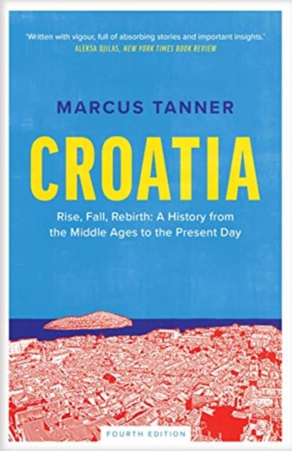 Croatia : A History from the Middle Ages to the Present Day by Marcus Tanner 9780300246575