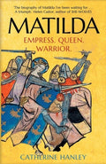 Matilda : Empress, Queen, Warrior by Catherine Hanley 9780300251470