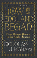 How England Began : From Roman Britain to the Anglo-Saxons by Nicholas J. Higham 9780300254921